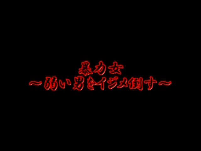 女にボコボコにされたい変… 暴力女～弱い男をイジメ倒す～