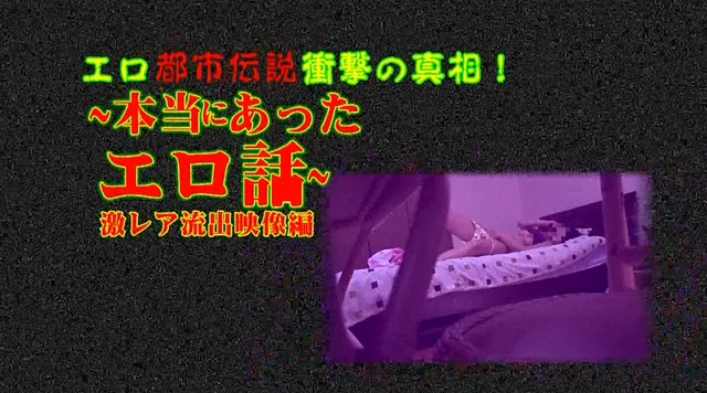 巷に溢れるまことしやかな… 本当にあったエロ話 激レア流出映像編